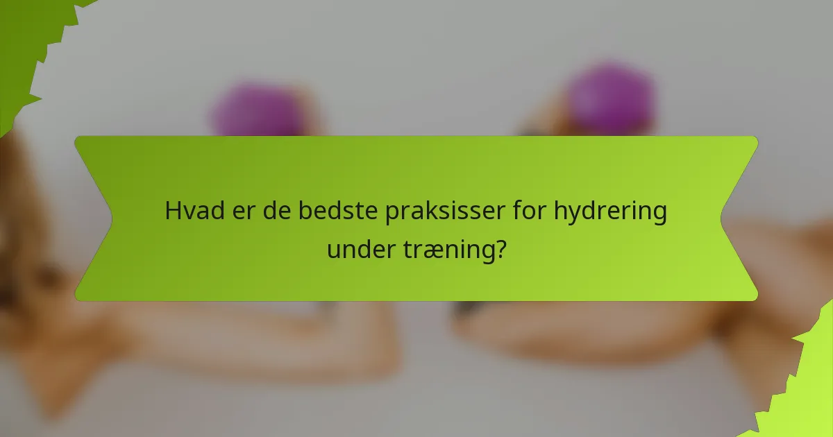 Hvad er de bedste praksisser for hydrering under træning?