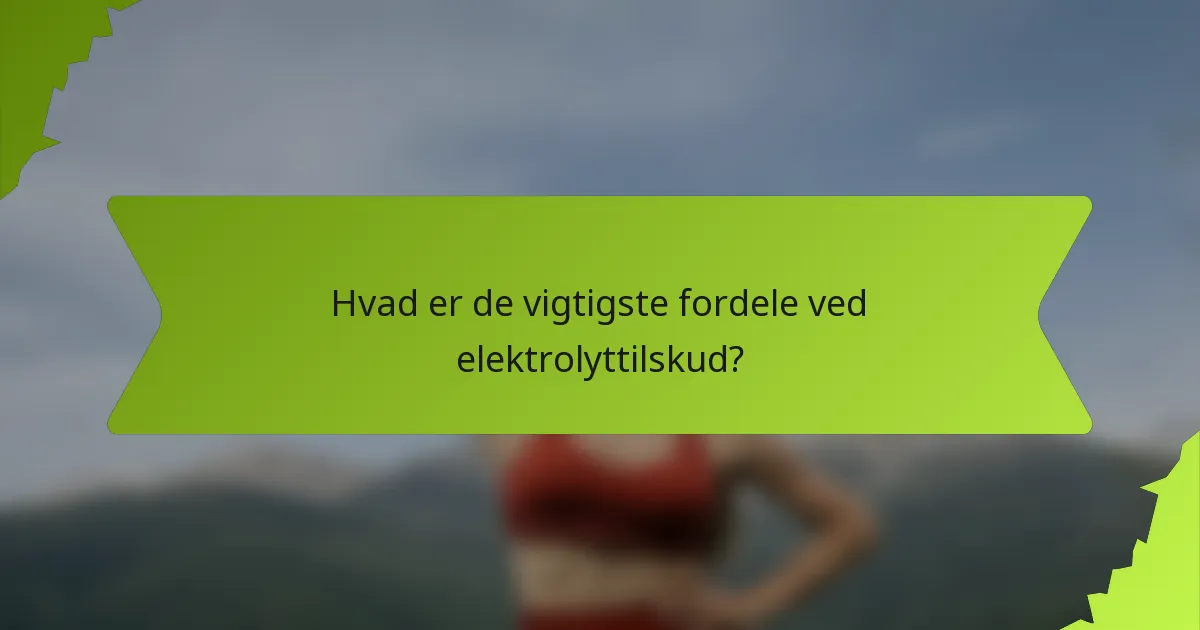 Hvad er de vigtigste fordele ved elektrolyttilskud?