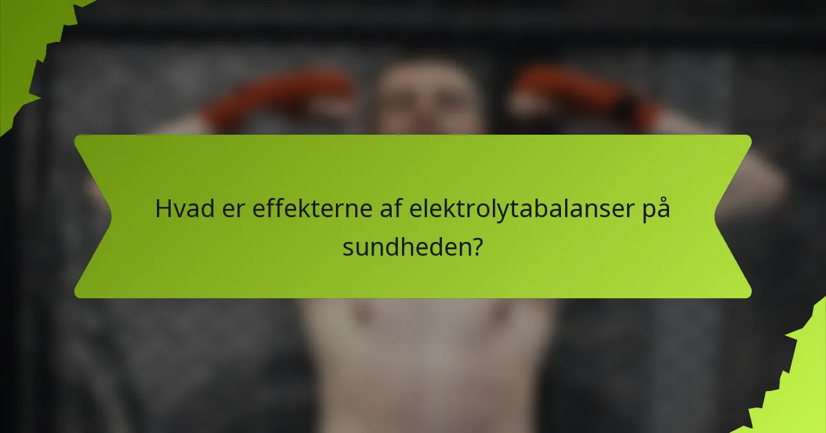 Hvad er effekterne af elektrolytabalanser på sundheden?