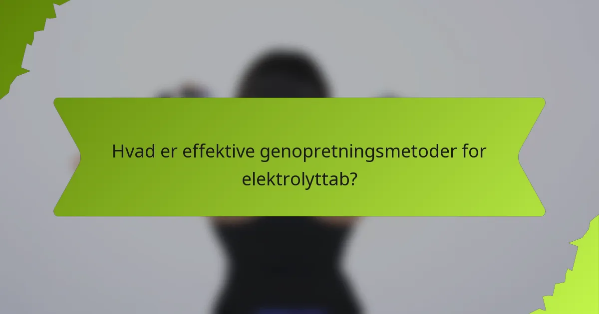 Hvad er effektive genopretningsmetoder for elektrolyttab?