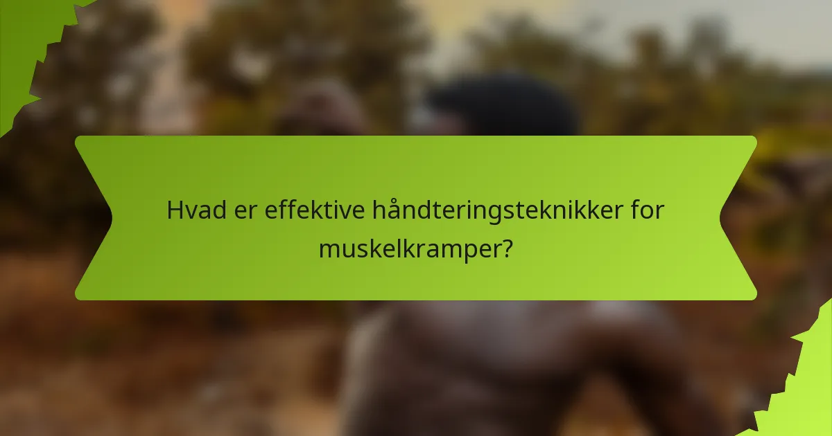 Hvad er effektive håndteringsteknikker for muskelkramper?