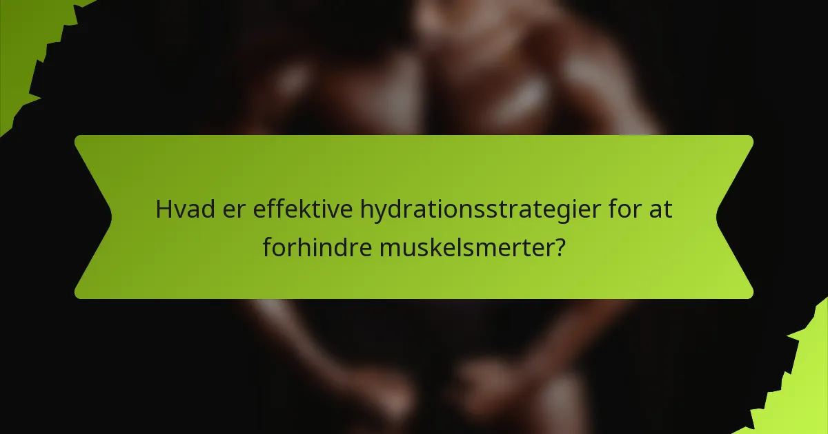 Hvad er effektive hydrationsstrategier for at forhindre muskelsmerter?