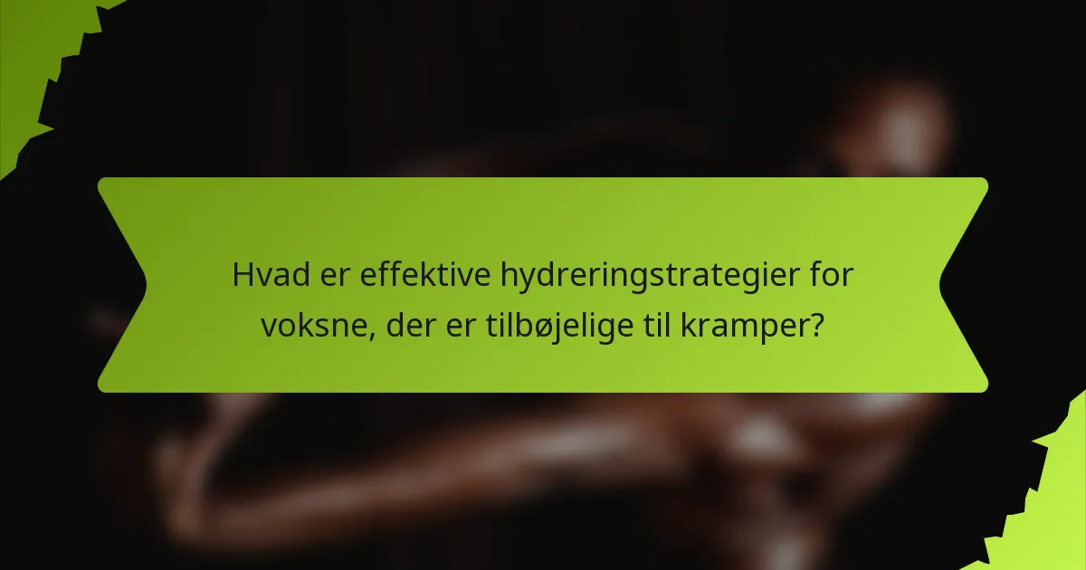 Hvad er effektive hydreringstrategier for voksne, der er tilbøjelige til kramper?