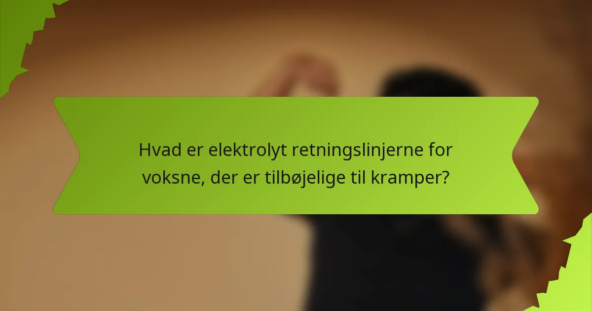 Hvad er elektrolyt retningslinjerne for voksne, der er tilbøjelige til kramper?