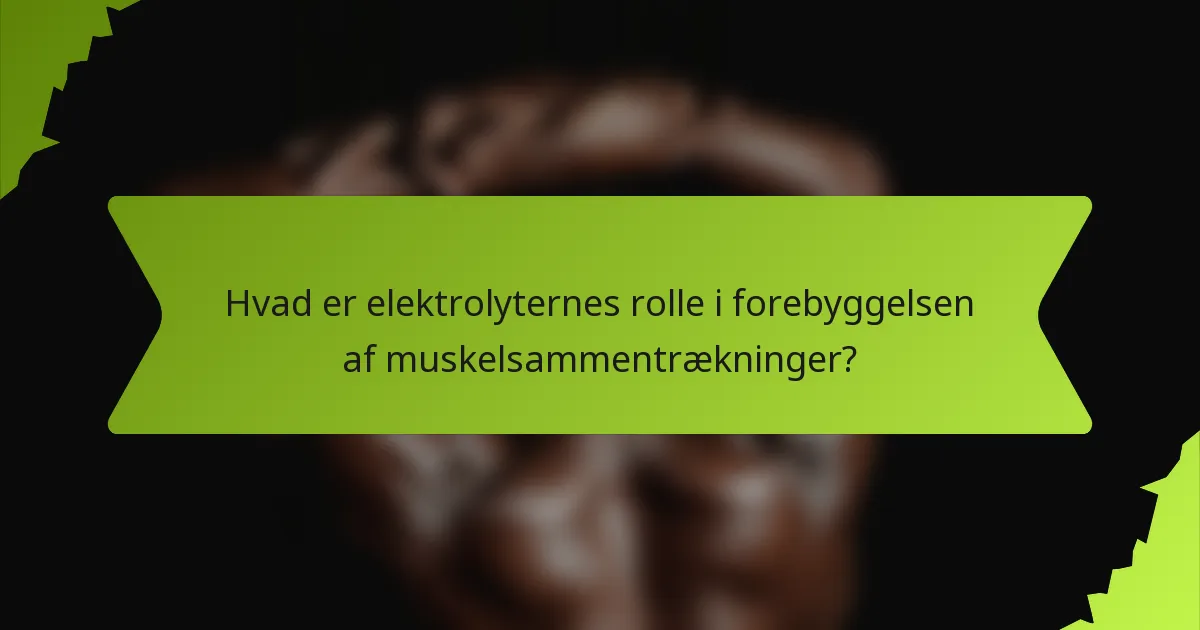 Hvad er elektrolyternes rolle i forebyggelsen af muskelsammentrækninger?