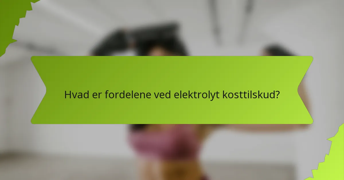 Hvad er fordelene ved elektrolyt kosttilskud?