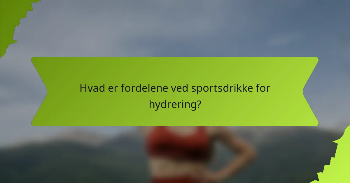 Hvad er fordelene ved sportsdrikke for hydrering?
