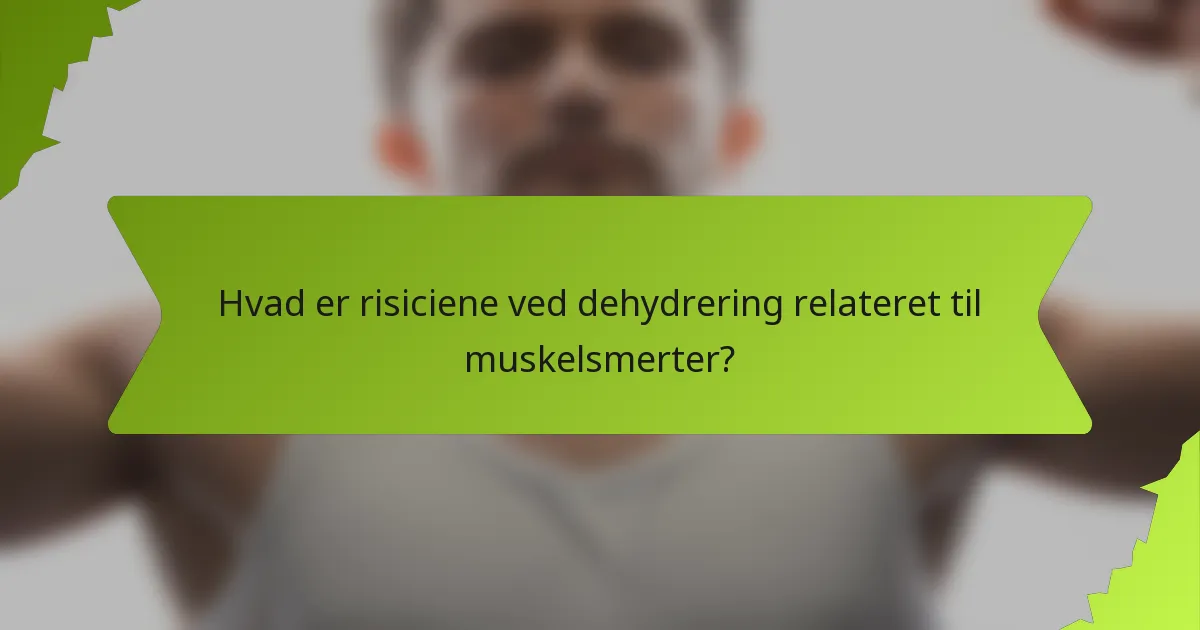 Hvad er risiciene ved dehydrering relateret til muskelsmerter?