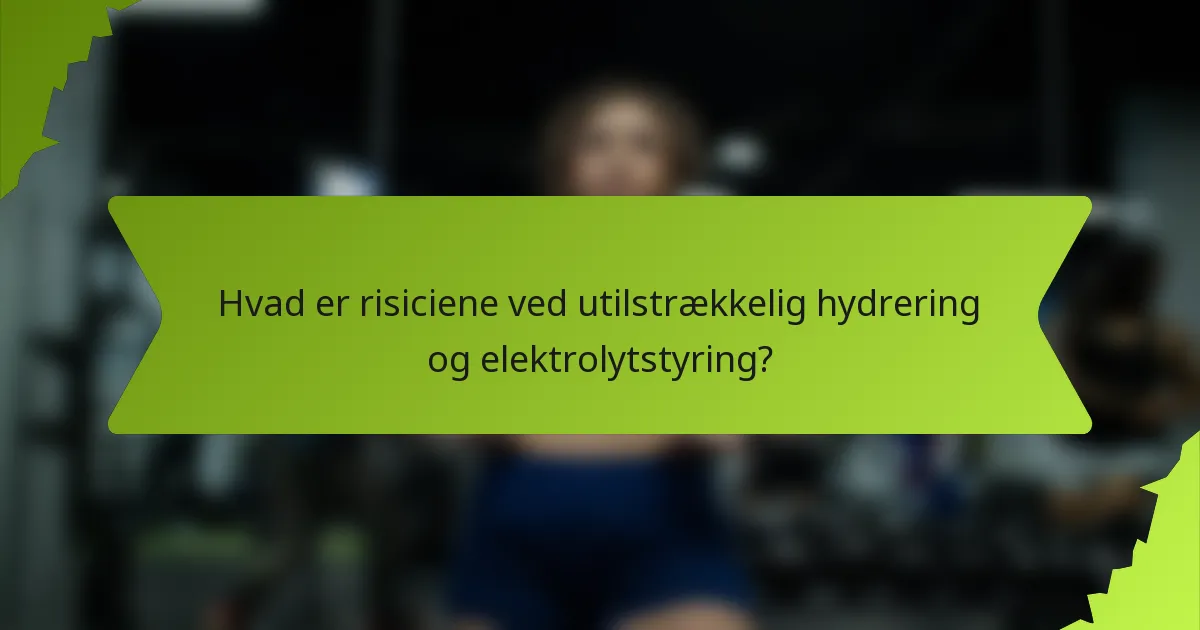 Hvad er risiciene ved utilstrækkelig hydrering og elektrolytstyring?