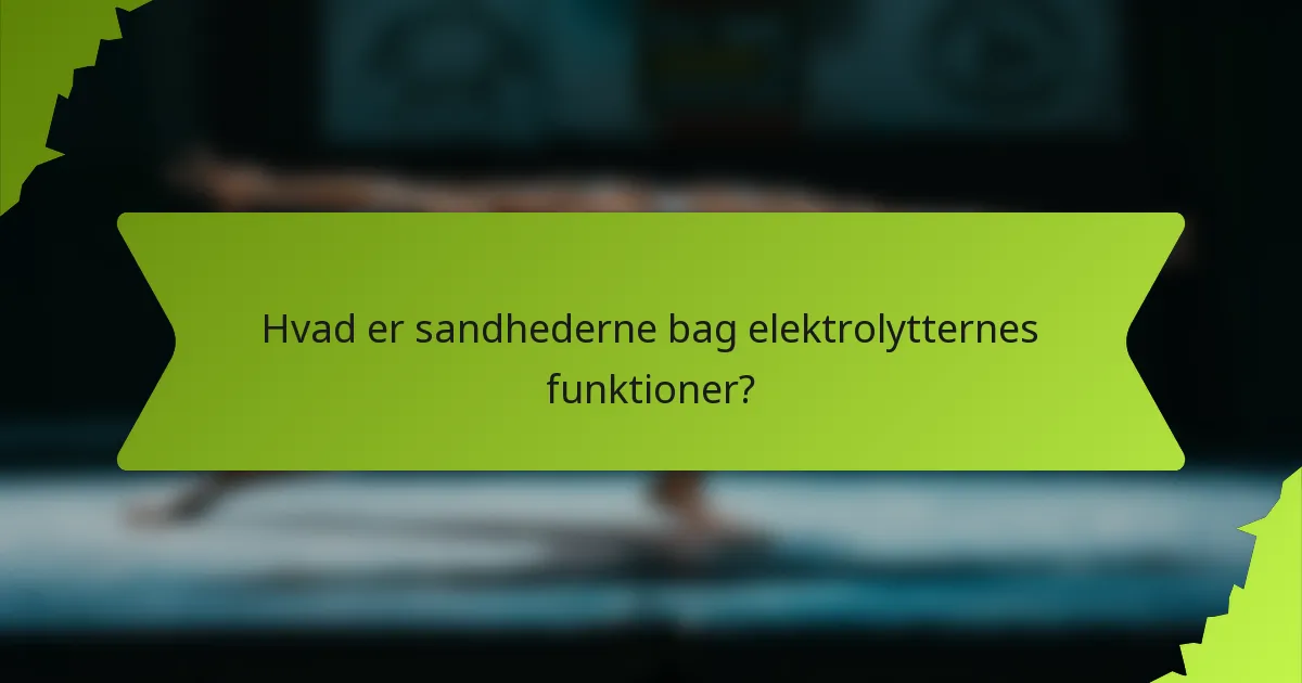 Hvad er sandhederne bag elektrolytternes funktioner?