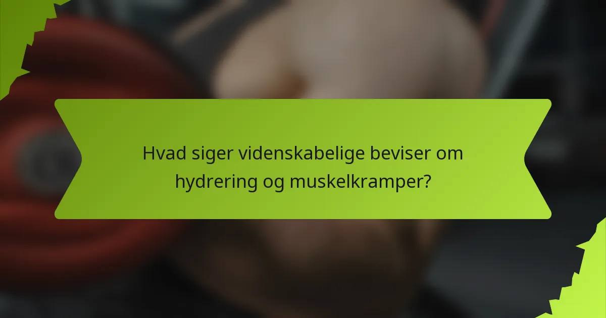 Hvad siger videnskabelige beviser om hydrering og muskelkramper?