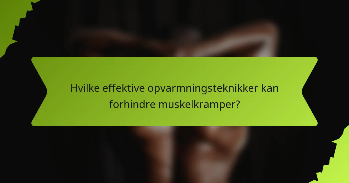 Hvilke effektive opvarmningsteknikker kan forhindre muskelkramper?