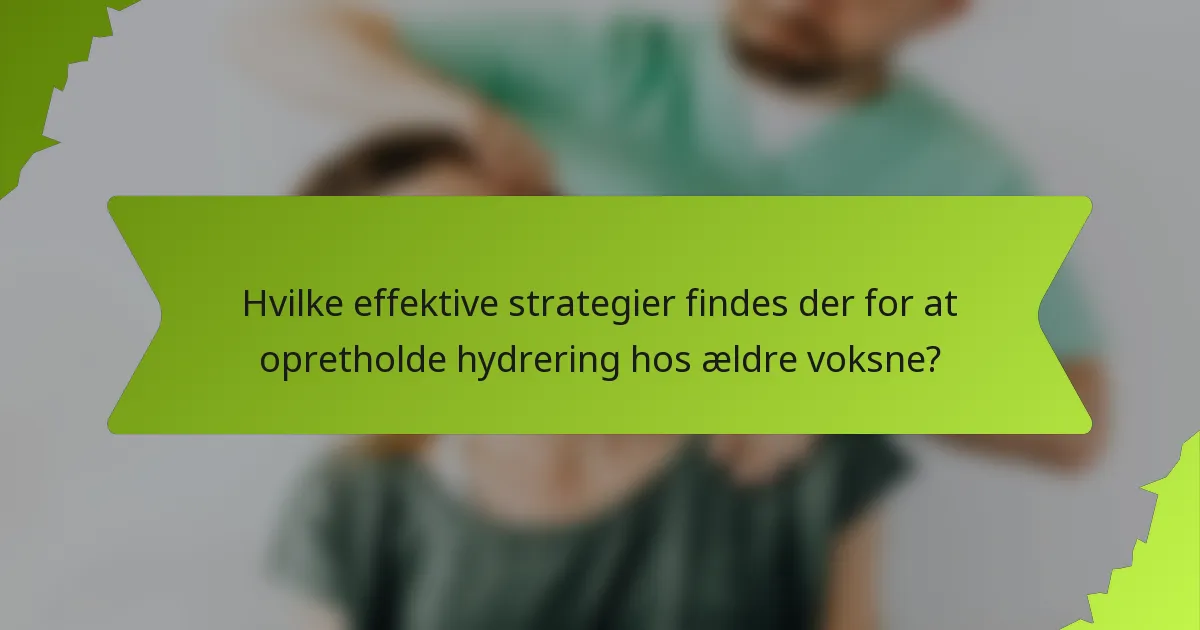 Hvilke effektive strategier findes der for at opretholde hydrering hos ældre voksne?