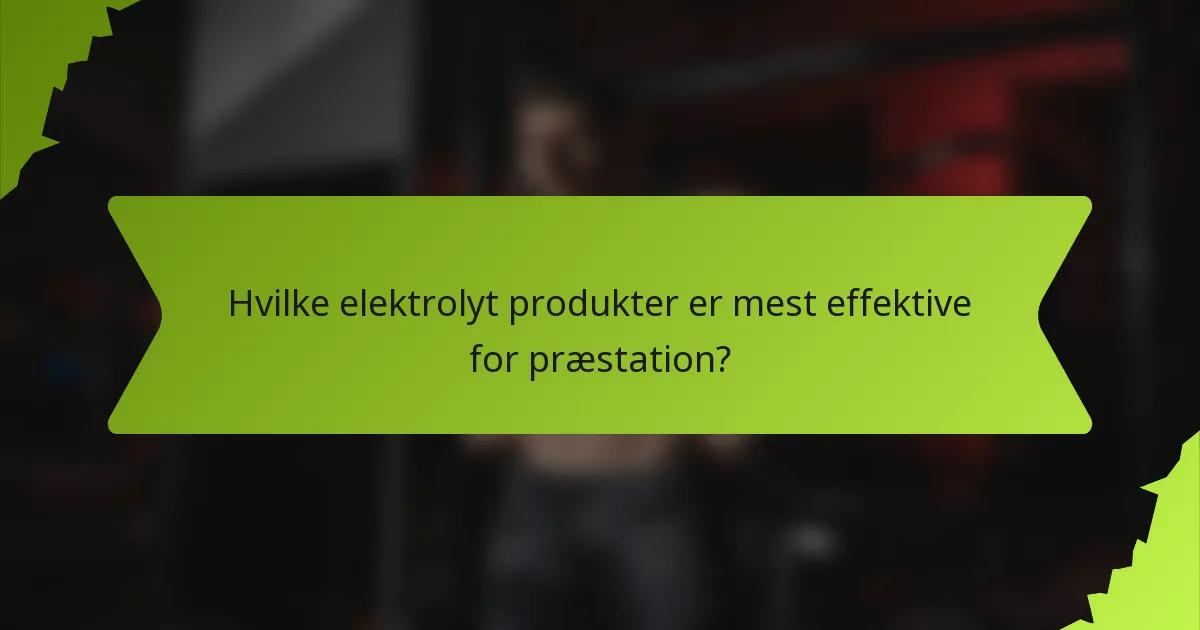 Hvilke elektrolyt produkter er mest effektive for præstation?