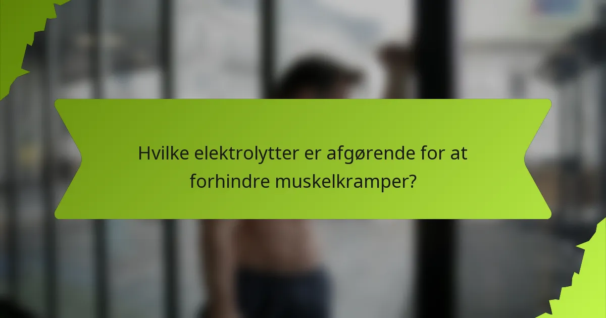 Hvilke elektrolytter er afgørende for at forhindre muskelkramper?