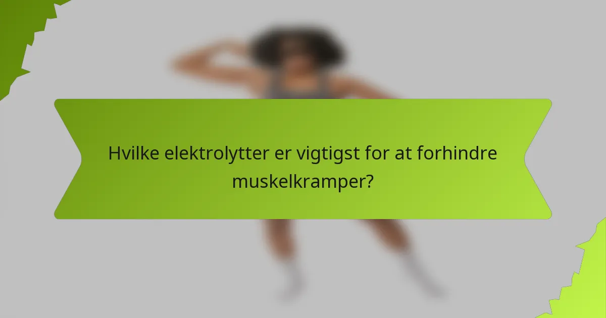 Hvilke elektrolytter er vigtigst for at forhindre muskelkramper?