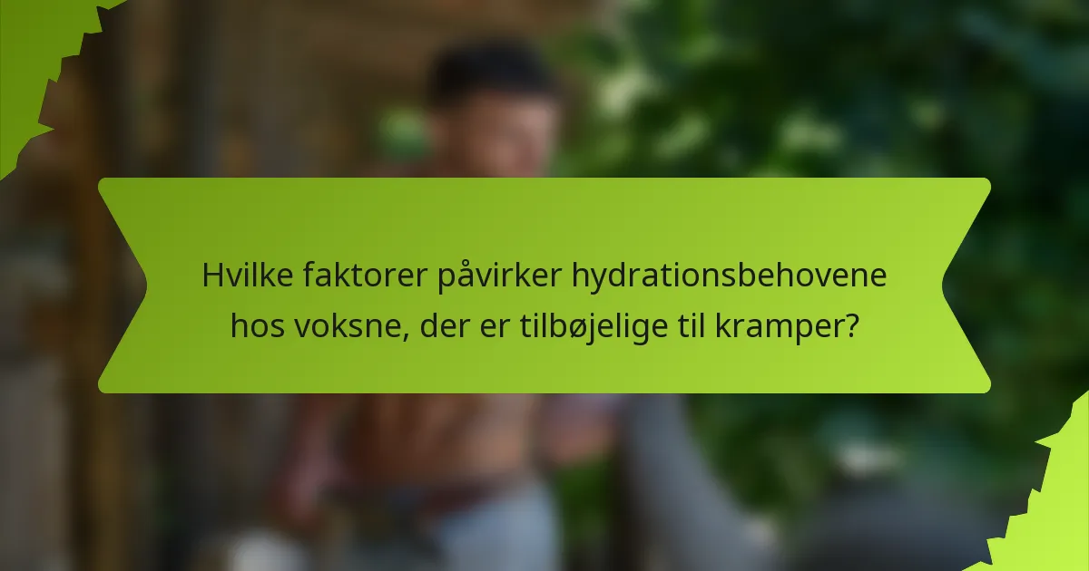Hvilke faktorer påvirker hydrationsbehovene hos voksne, der er tilbøjelige til kramper?