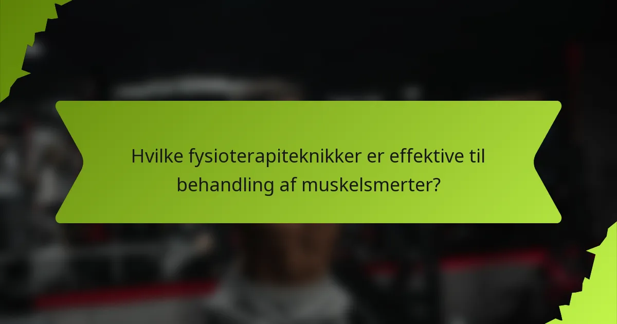 Hvilke fysioterapiteknikker er effektive til behandling af muskelsmerter?