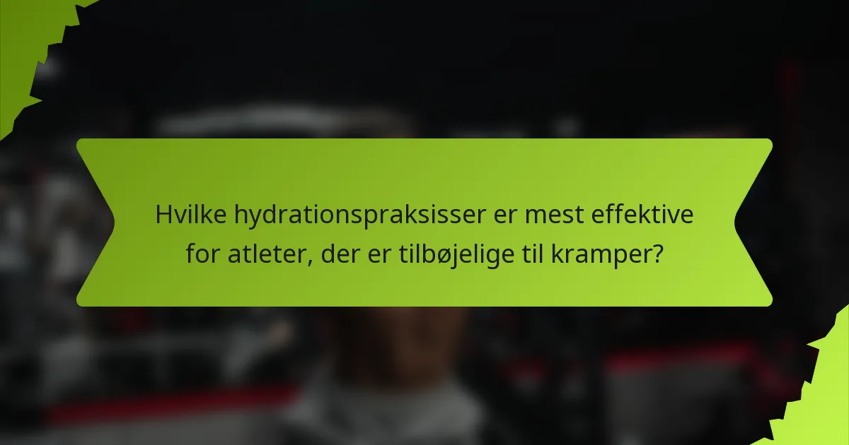 Hvilke hydrationspraksisser er mest effektive for atleter, der er tilbøjelige til kramper?