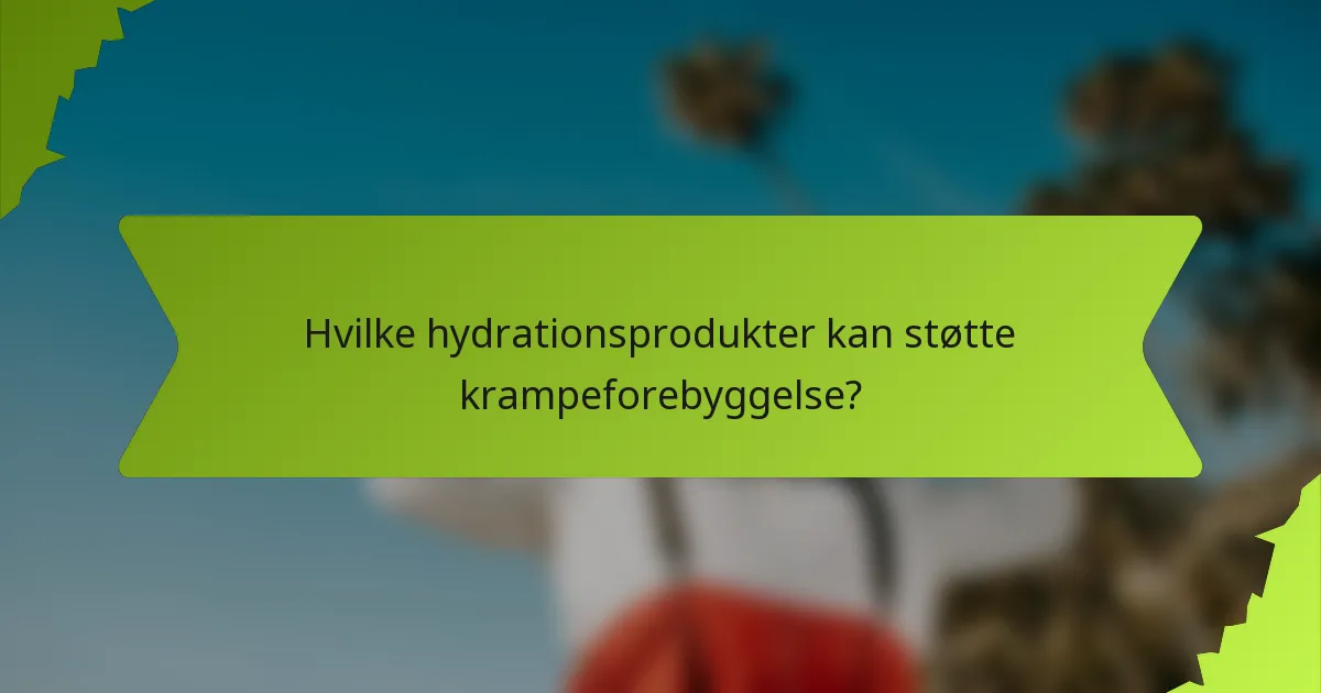 Hvilke hydrationsprodukter kan støtte krampeforebyggelse?