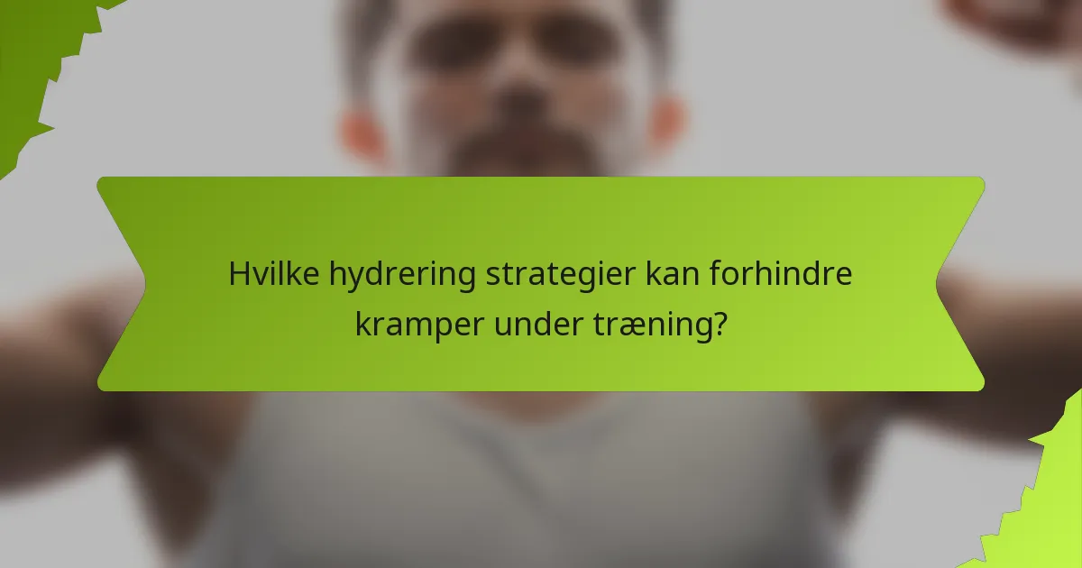 Hvilke hydrering strategier kan forhindre kramper under træning?