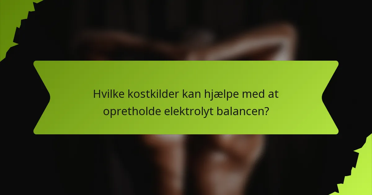 Hvilke kostkilder kan hjælpe med at opretholde elektrolyt balancen?