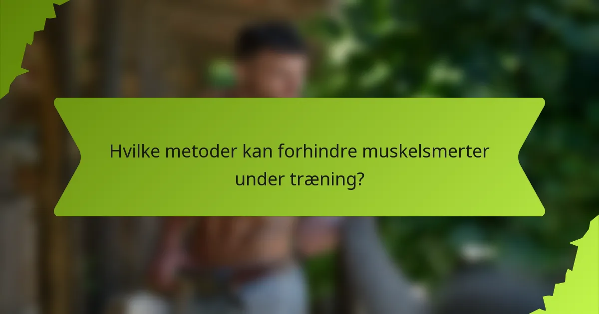 Hvilke metoder kan forhindre muskelsmerter under træning?