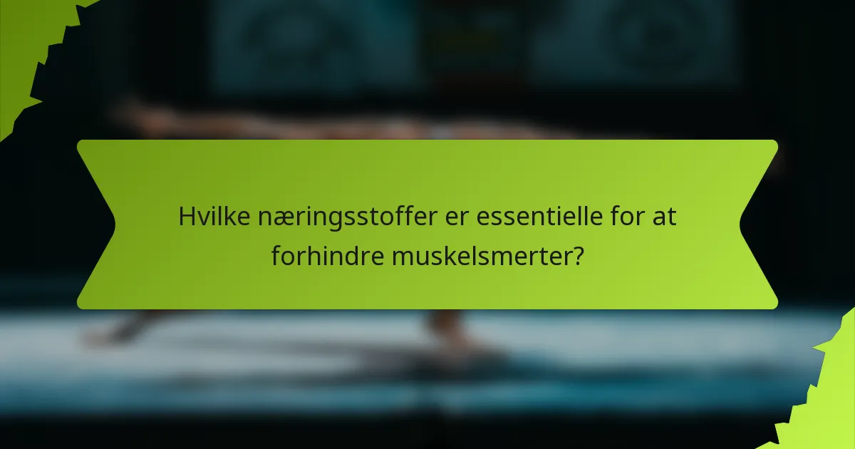 Hvilke næringsstoffer er essentielle for at forhindre muskelsmerter?