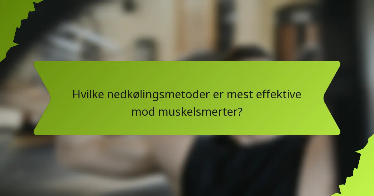 Hvilke nedkølingsmetoder er mest effektive mod muskelsmerter?