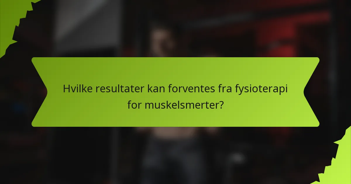 Hvilke resultater kan forventes fra fysioterapi for muskelsmerter?