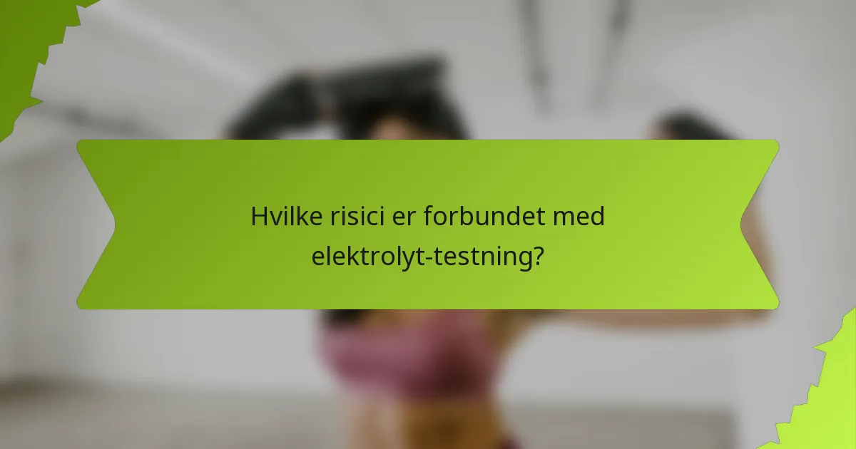 Hvilke risici er forbundet med elektrolyt-testning?