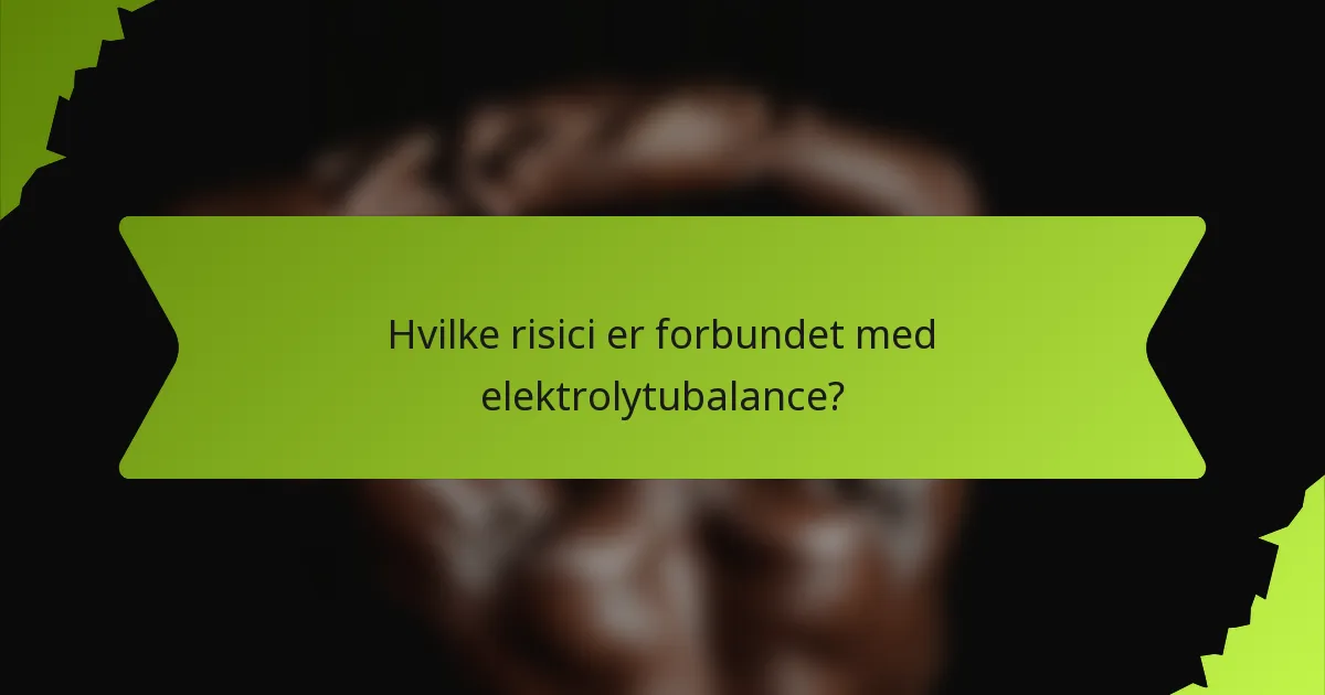 Hvilke risici er forbundet med elektrolytubalance?