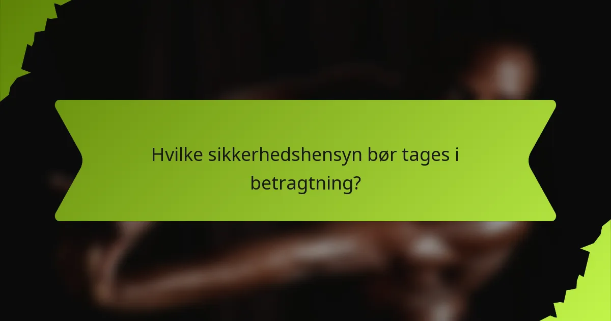 Hvilke sikkerhedshensyn bør tages i betragtning?