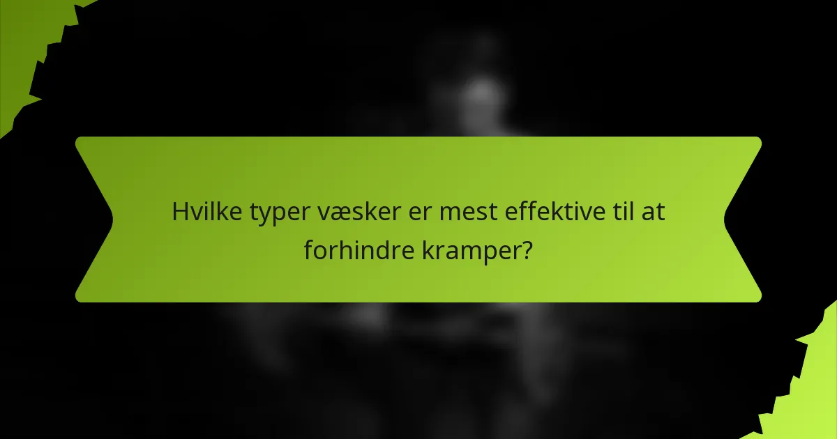 Hvilke typer væsker er mest effektive til at forhindre kramper?