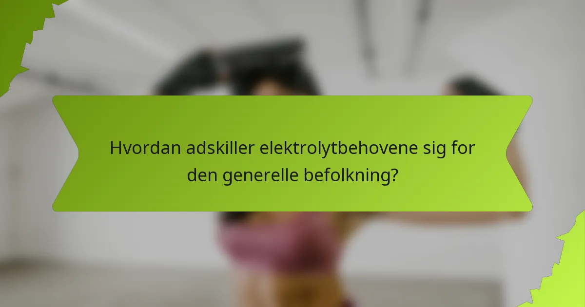Hvordan adskiller elektrolytbehovene sig for den generelle befolkning?