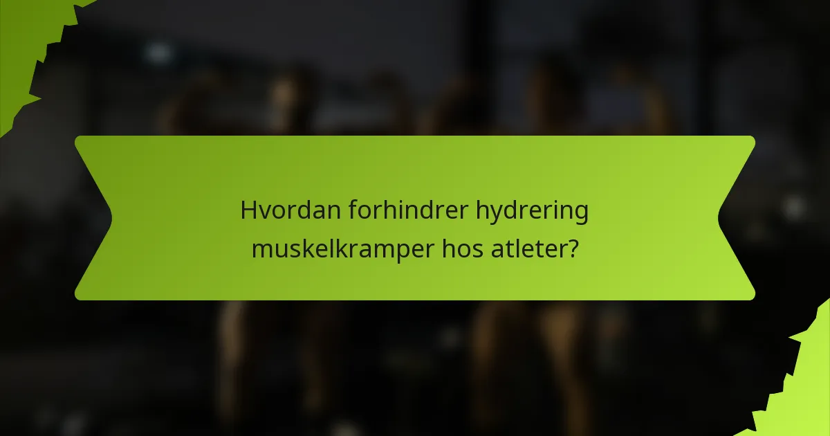 Hvordan forhindrer hydrering muskelkramper hos atleter?