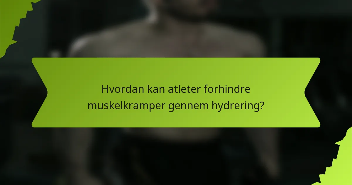 Hvordan kan atleter forhindre muskelkramper gennem hydrering?