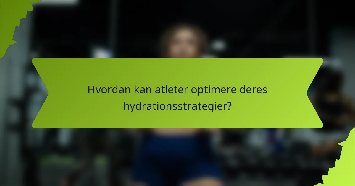 Hvordan kan atleter optimere deres hydrationsstrategier?
