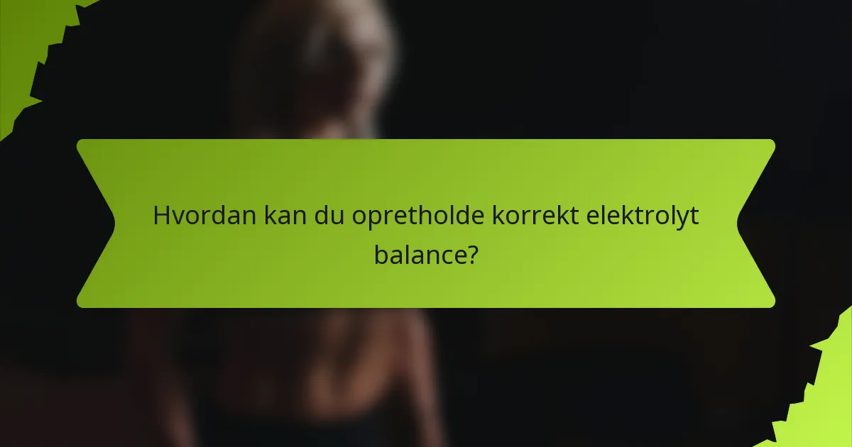 Hvordan kan du opretholde korrekt elektrolyt balance?