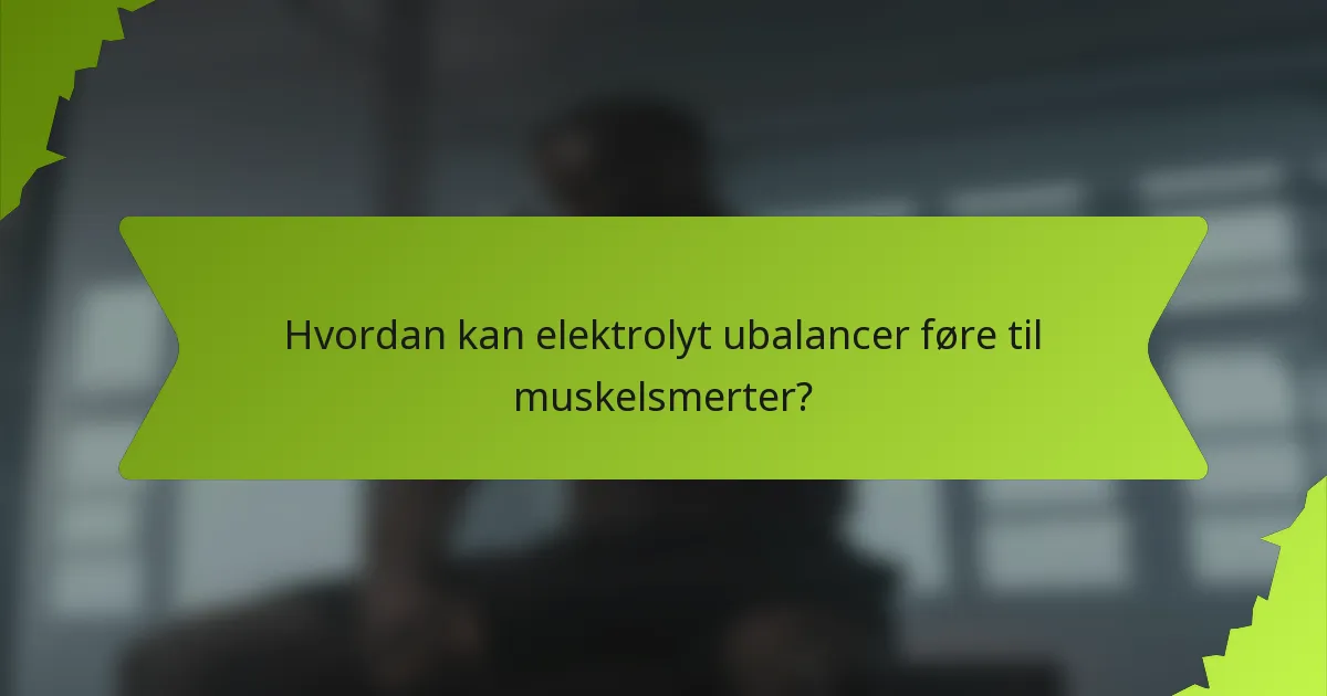 Hvordan kan elektrolyt ubalancer føre til muskelsmerter?
