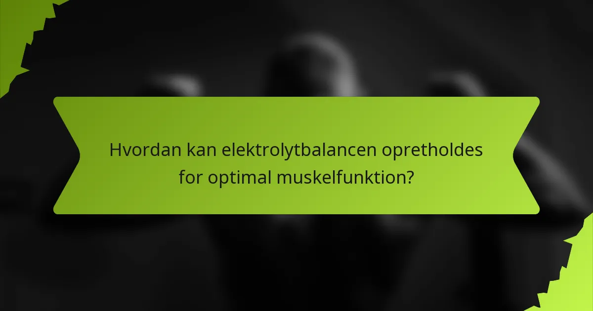 Hvordan kan elektrolytbalancen opretholdes for optimal muskelfunktion?