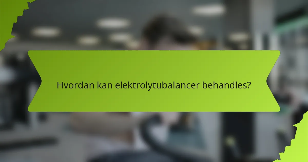 Hvordan kan elektrolytubalancer behandles?