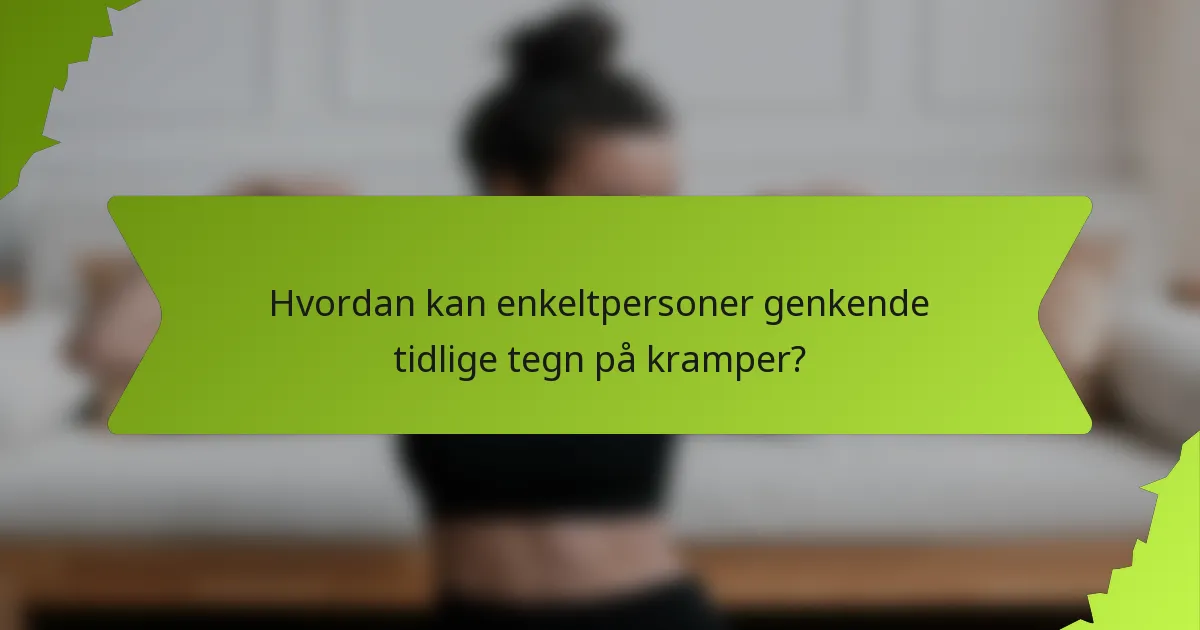 Hvordan kan enkeltpersoner genkende tidlige tegn på kramper?