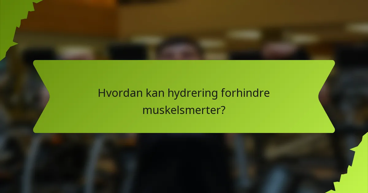 Hvordan kan hydrering forhindre muskelsmerter?