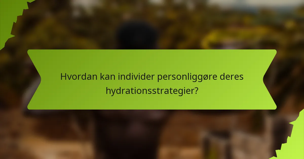 Hvordan kan individer personliggøre deres hydrationsstrategier?