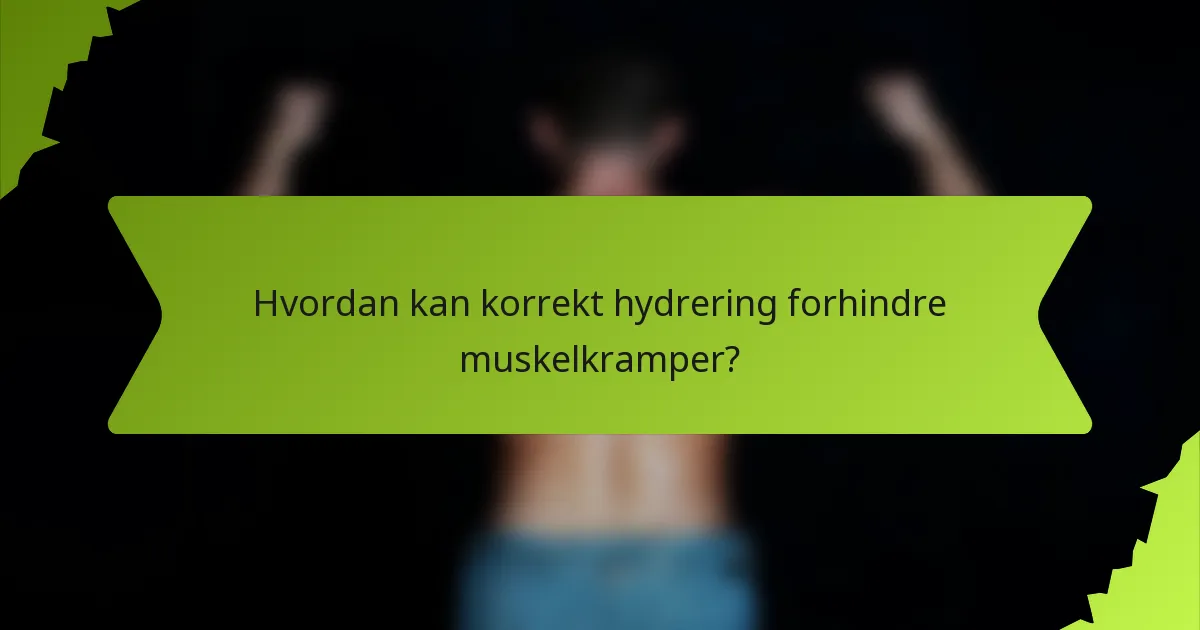 Hvordan kan korrekt hydrering forhindre muskelkramper?