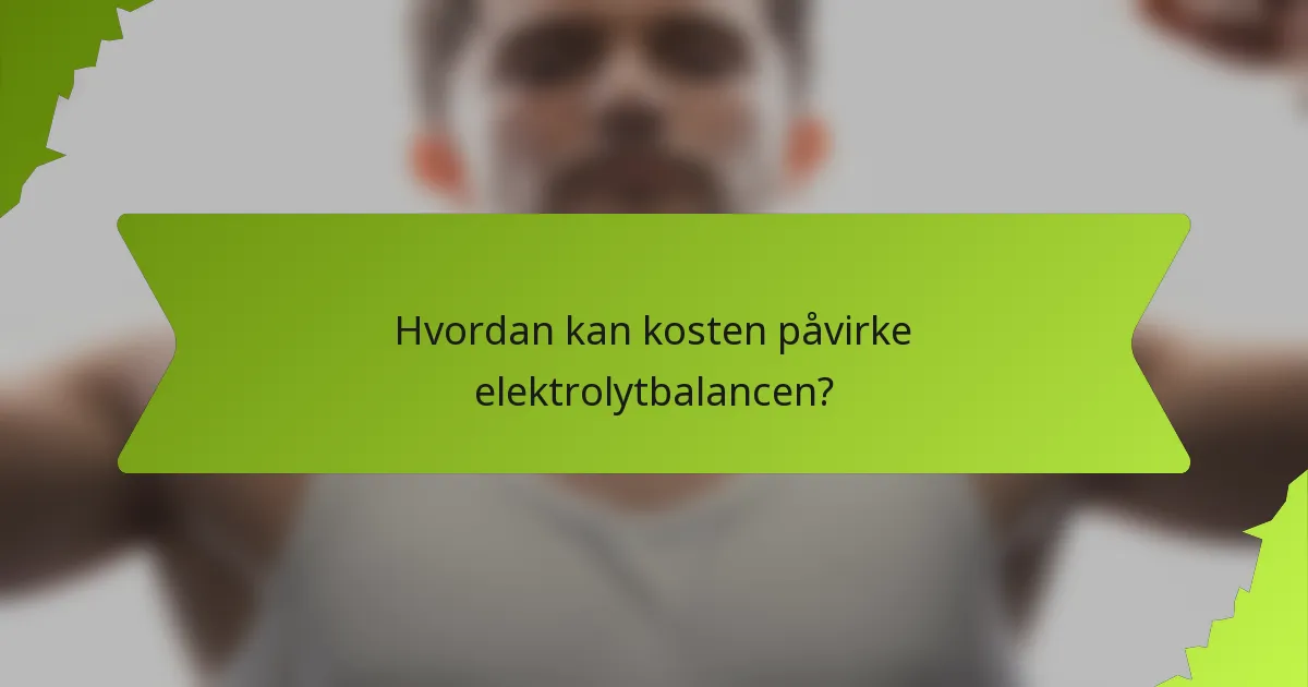 Hvordan kan kosten påvirke elektrolytbalancen?