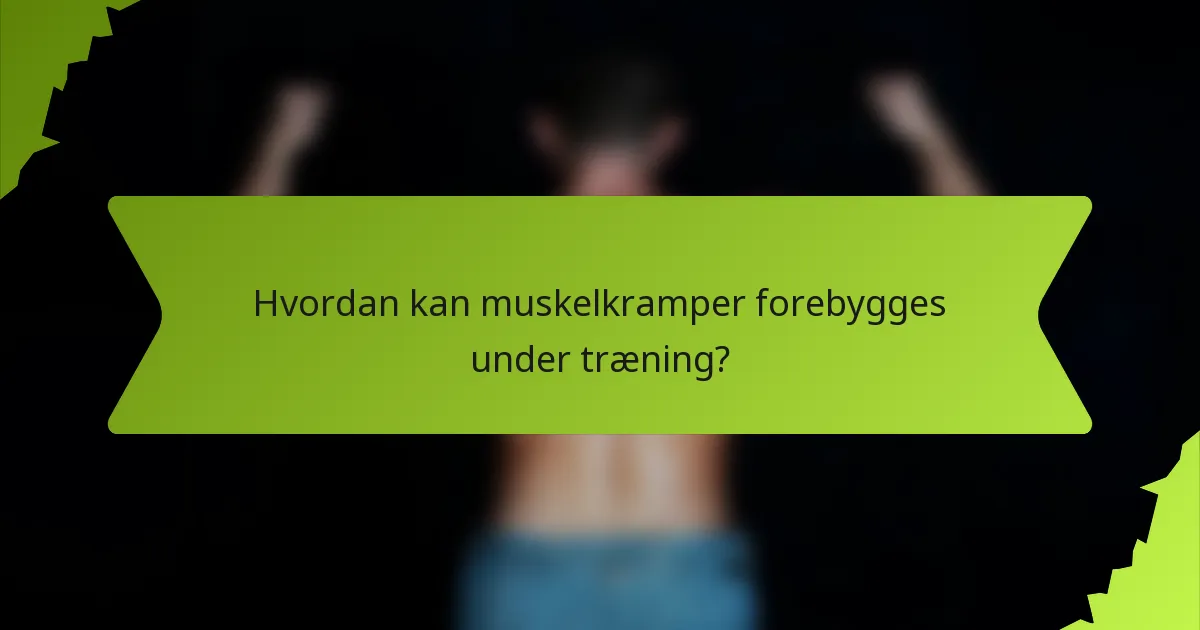 Hvordan kan muskelkramper forebygges under træning?
