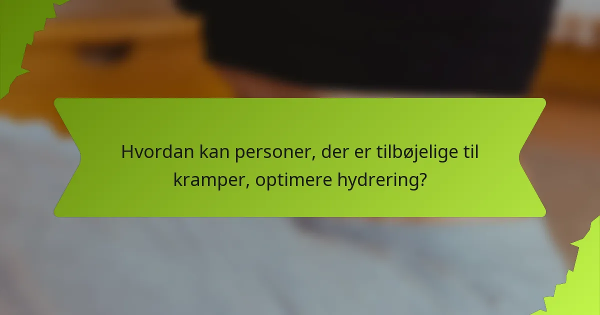 Hvordan kan personer, der er tilbøjelige til kramper, optimere hydrering?