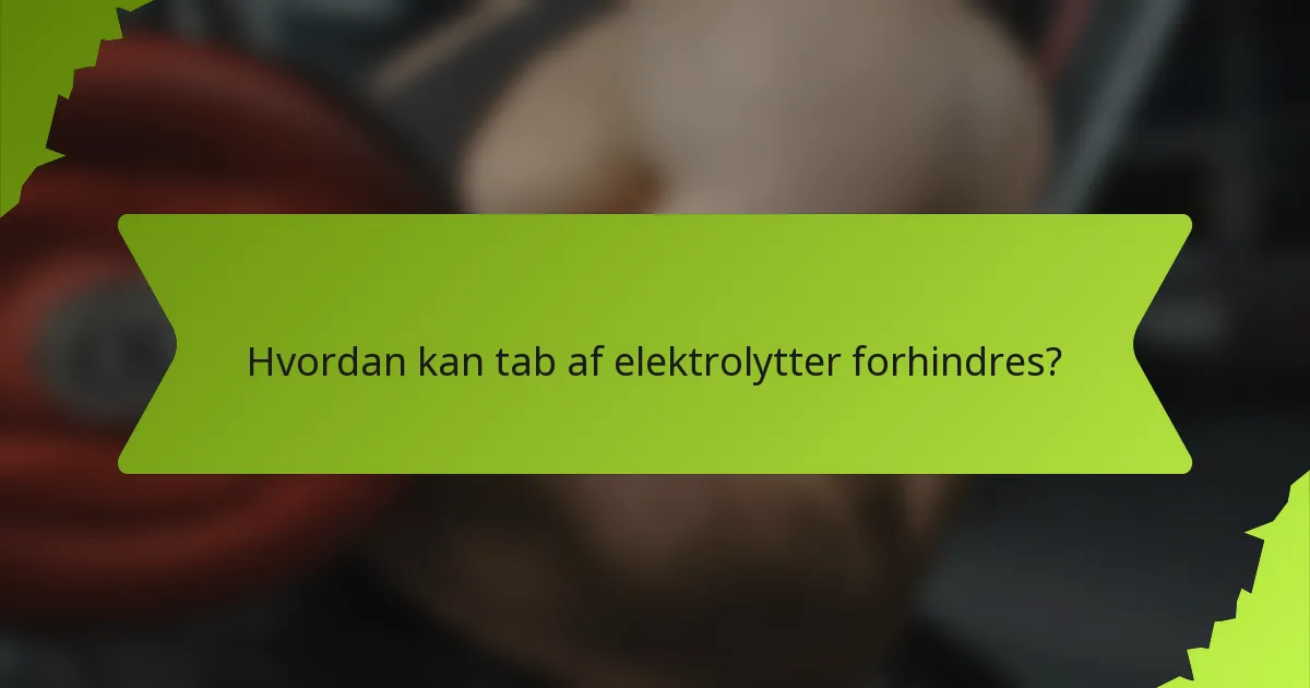Hvordan kan tab af elektrolytter forhindres?